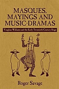 Masques, Mayings and Music-Dramas : Vaughan Williams and the Early Twentieth-Century Stage (Hardcover)