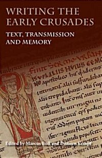 Writing the Early Crusades : Text, Transmission and Memory (Hardcover)