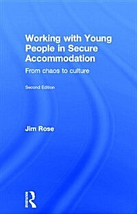 Working with Young People in Secure Accommodation : From chaos to culture (Hardcover, 2 ed)