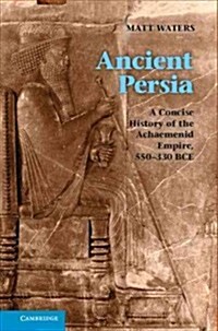Ancient Persia : A Concise History of the Achaemenid Empire, 550-330 BCE (Hardcover)