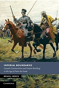 Imperial Boundaries : Cossack Communities and Empire-Building in the Age of Peter the Great (Paperback)