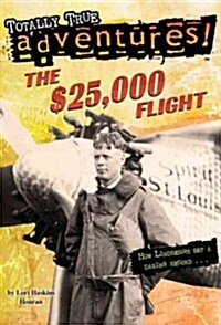 The $25,000 Flight (Totally True Adventures): How Lindbergh Set a Daring Record... (Paperback)