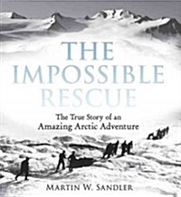 The Impossible Rescue: The True Story of an Amazing Arctic Adventure (Paperback)