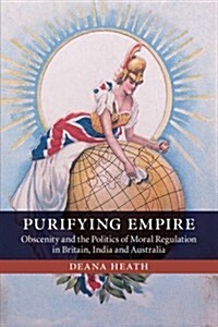 Purifying Empire : Obscenity and the Politics of Moral Regulation in Britain, India and Australia (Paperback)