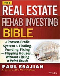 The Real Estate Rehab Investing Bible: A Proven-Profit System for Finding, Funding, Fixing, and Flipping Houses... Without Lifting a Paintbrush (Paperback)