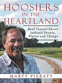 Hoosiers in the Heartland: Real Stories about Indiana People, Places and Things (Paperback)