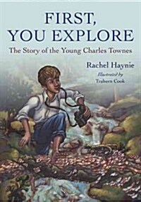 First, You Explore: The Story of the Young Charles Townes (Paperback, Revised)