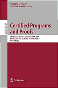 Certified Programs and Proofs: Third International Conference, Cpp 2013, Melbourne, Vic, Australia, December 11-13,2013, Proceedings (Paperback, 2013)