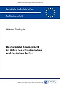 Das Tuerkische Konzernrecht Im Lichte Des Schweizerischen Und Deutschen Rechts (Paperback)