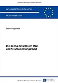 Die Poena Naturalis Im Straf- Und Strafzumessungsrecht (Paperback)