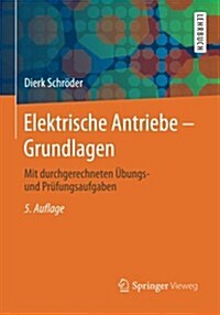 Elektrische Antriebe - Grundlagen: Mit Durchgerechneten Ubungs- Und Prufungsaufgaben (Paperback, 5, 5., Erw. Aufl.)