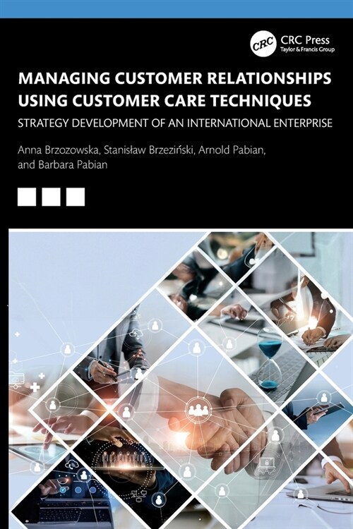 Managing Customer Relationships Using Customer Care Techniques : Strategy Development of an International Enterprise (Paperback)