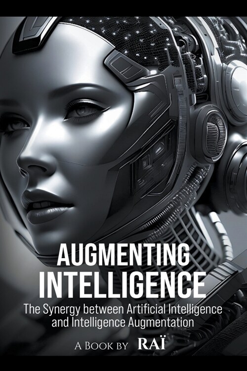 Augmenting Intelligence, The Synergy between Artificial Intelligence and Intelligence Augmentation (Paperback)