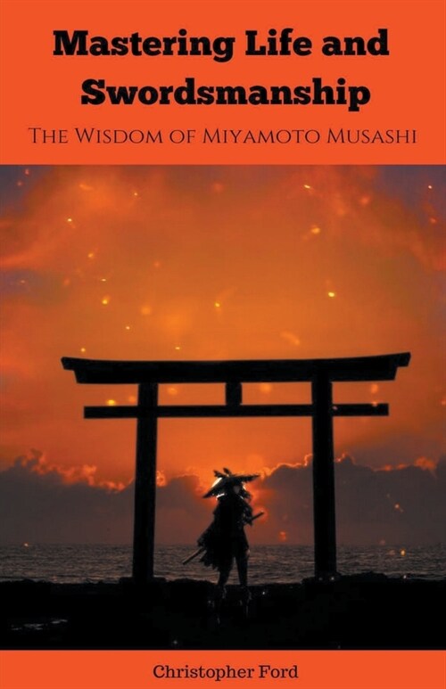 Mastering Life and Swordsmanship: The Wisdom of Miyamoto Musashi (Paperback)