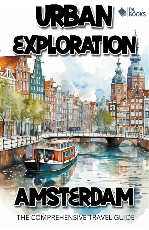 Urban Exploration - Amsterdam The Comprehensive Travel Guide (Paperback)
