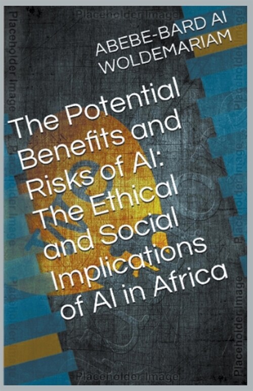 The Potential Benefits and Risks of AI: The Ethical and Social Implications of AI in Africa (Paperback)