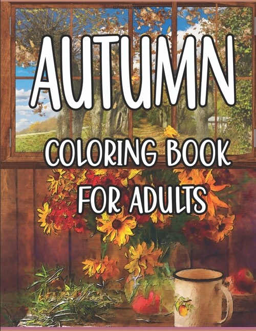 Autumn coloring book for adults: A fantastic book that helps you Relaxation with featuring charming fall inspired designs, beautiful scenes and cute a (Paperback)