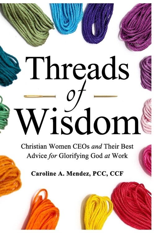 Threads of Wisdom: Christian Women CEOs and Their Best Advice for Glorifying God at Work (Paperback)