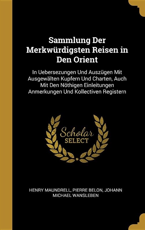 Sammlung Der Merkw?digsten Reisen in Den Orient: In Uebersezungen Und Ausz?en Mit Ausgew?ten Kupfern Und Charten, Auch Mit Den N?higen Einleitunge (Hardcover)