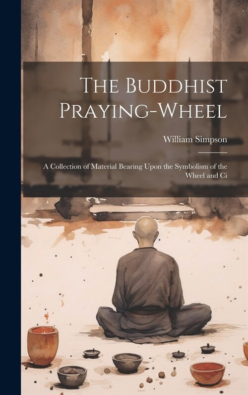 The Buddhist Praying-wheel: A Collection of Material Bearing Upon the Symbolism of the Wheel and Ci (Hardcover)