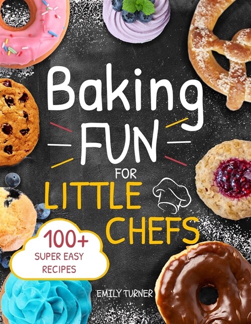 Baking Fun for Little Chefs: 100+ Sweet and Savory Recipes for Kids to Bake, Share, and Enjoy! (Paperback)
