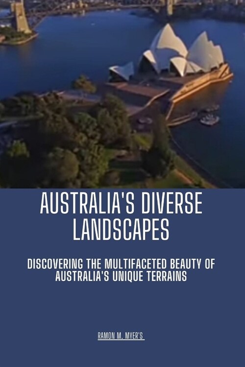 Australias Diverse Landscape: Discovering the Multifaceted Beauty of Australias Unique Terrains (Paperback)