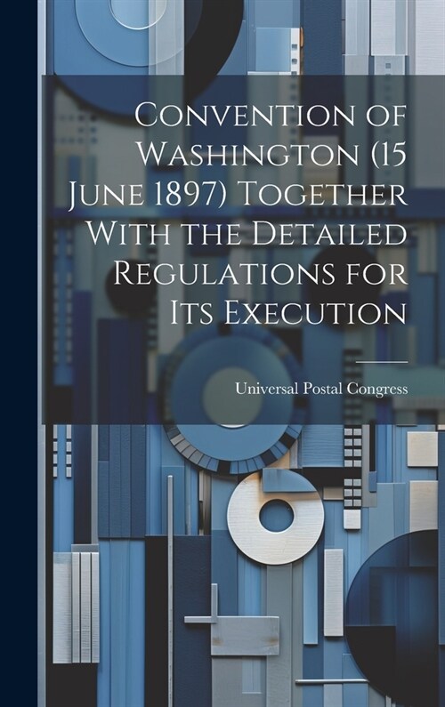 Convention of Washington (15 June 1897) Together With the Detailed Regulations for Its Execution (Hardcover)