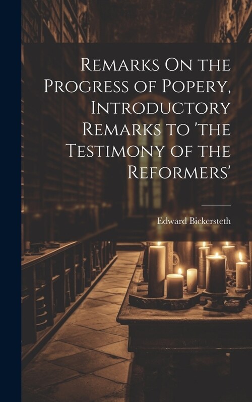 Remarks On the Progress of Popery, Introductory Remarks to the Testimony of the Reformers (Hardcover)
