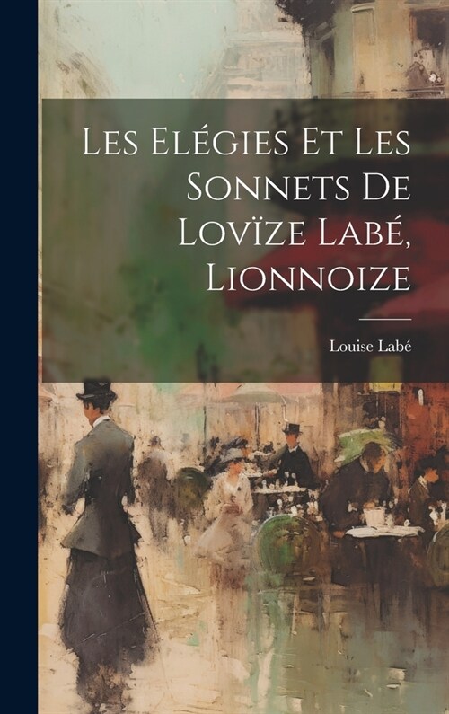 Les el?ies et les sonnets de Lov?e Lab? lionnoize (Hardcover)