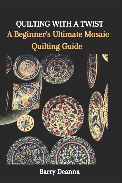 Quilting with a Twist: A Beginners Ultimate Mosaic Quilting Guide (Paperback)