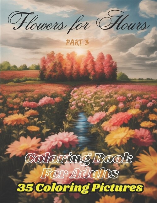 Flowers for Hours: Coloring Book For Adults: Part 3 (Paperback)