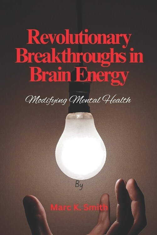 Revolutionary Breakthroughs in Brain Energy: Modifying Mental Health (Paperback)