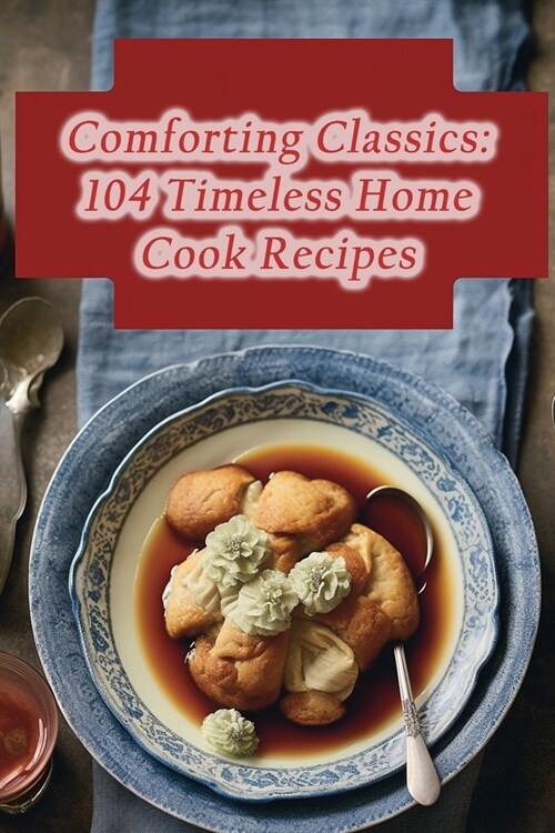Comforting Classics: 104 Timeless Home Cook Recipes (Paperback)