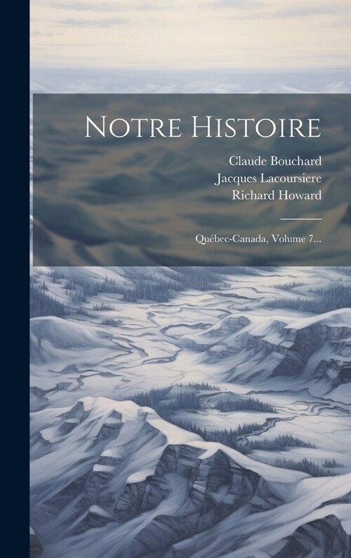Notre Histoire: Qu?ec-canada, Volume 7... (Hardcover)