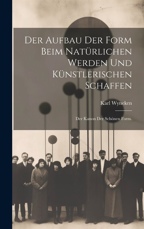 Der Aufbau der Form beim nat?lichen Werden und k?stlerischen Schaffen: Der Kanon der sch?en Form. (Hardcover)