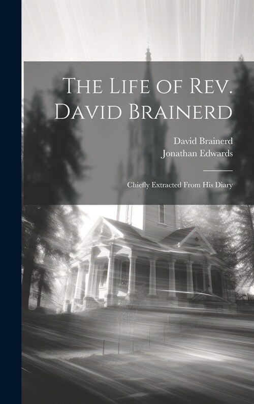 The Life of Rev. David Brainerd: Chiefly Extracted From his Diary (Hardcover)