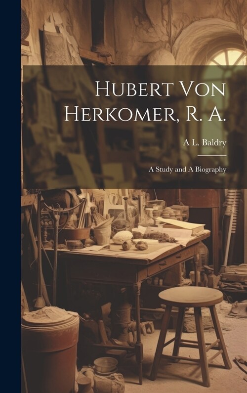 Hubert von Herkomer, R. A.: A Study and A Biography (Hardcover)