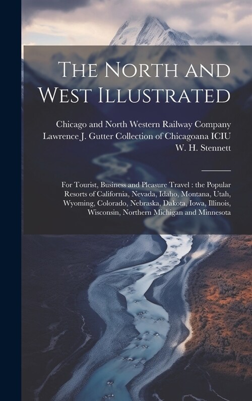 The North and West Illustrated: For Tourist, Business and Pleasure Travel: the Popular Resorts of California, Nevada, Idaho, Montana, Utah, Wyoming, C (Hardcover)