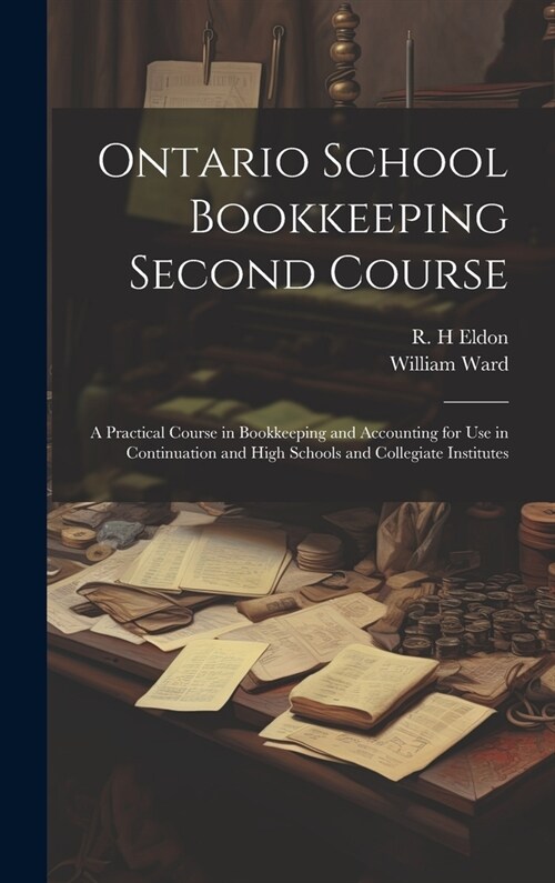 Ontario School Bookkeeping Second Course: A Practical Course in Bookkeeping and Accounting for Use in Continuation and High Schools and Collegiate Ins (Hardcover)