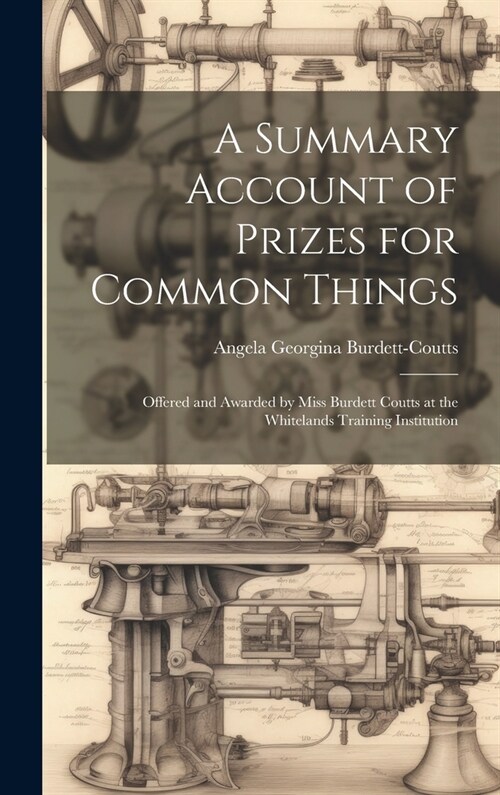 A Summary Account of Prizes for Common Things: Offered and Awarded by Miss Burdett Coutts at the Whitelands Training Institution (Hardcover)