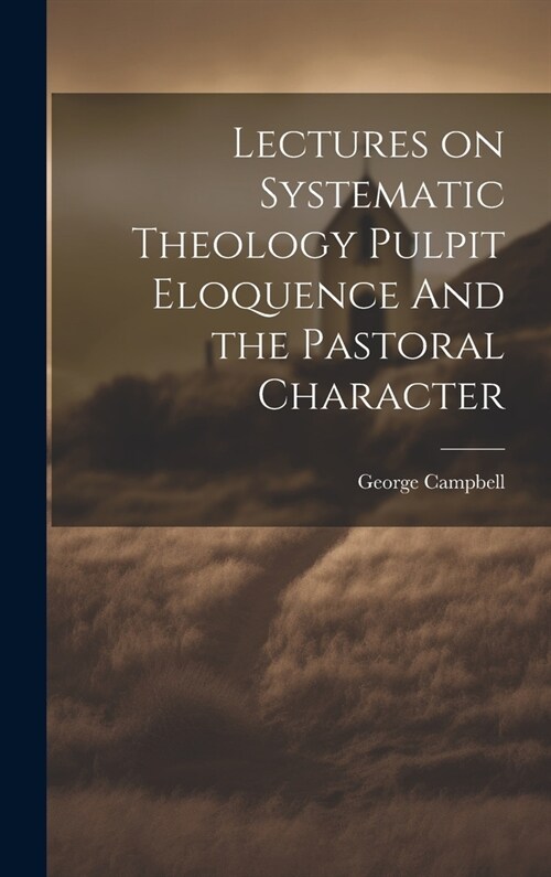 Lectures on Systematic Theology Pulpit Eloquence And the Pastoral Character (Hardcover)