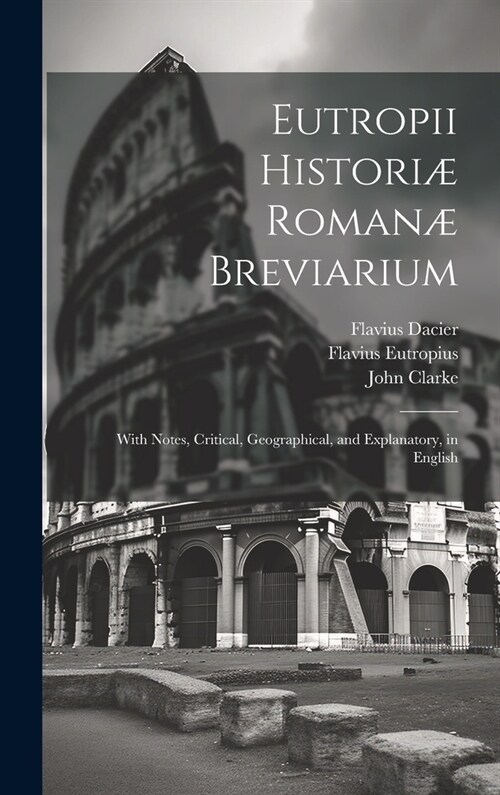 Eutropii Histori?Roman?Breviarium: With Notes, Critical, Geographical, and Explanatory, in English (Hardcover)