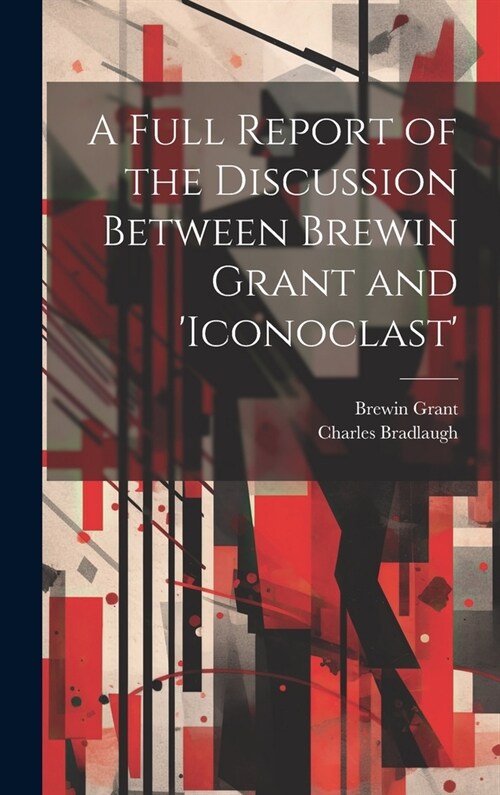 A Full Report of the Discussion Between Brewin Grant and iconoclast (Hardcover)