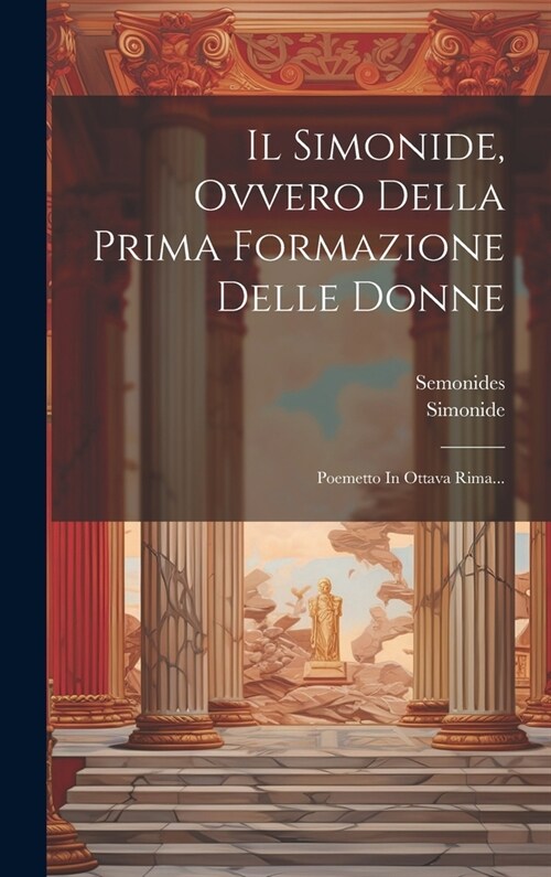 Il Simonide, Ovvero Della Prima Formazione Delle Donne: Poemetto In Ottava Rima... (Hardcover)