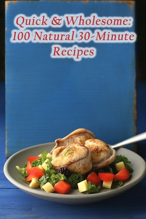 Quick & Wholesome: 100 Natural 30-Minute Recipes (Paperback)