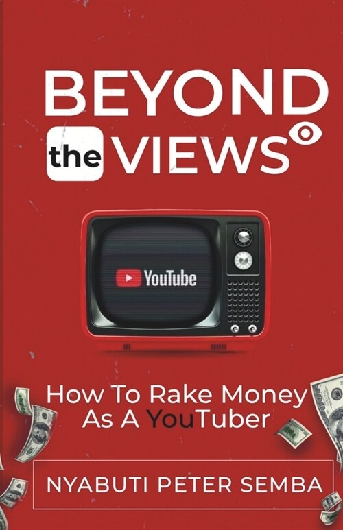 Beyond the Views: How to Rake Money as A Youtuber (Paperback)