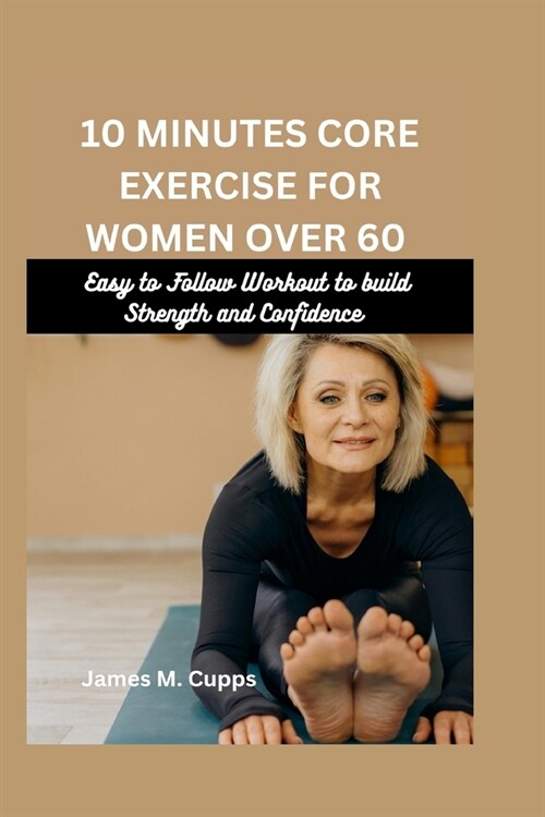 10 Minutes Core Exercise for women over 60: Easy to follow Workout to build Strength and Confidence (Paperback)