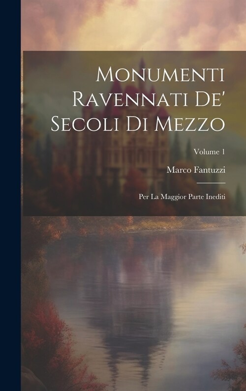 Monumenti Ravennati De Secoli Di Mezzo: Per La Maggior Parte Inediti; Volume 1 (Hardcover)