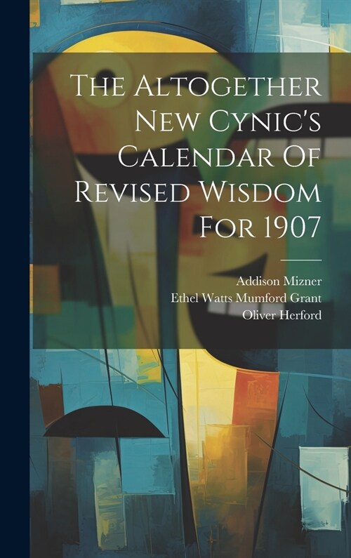 The Altogether New Cynics Calendar Of Revised Wisdom For 1907 (Hardcover)