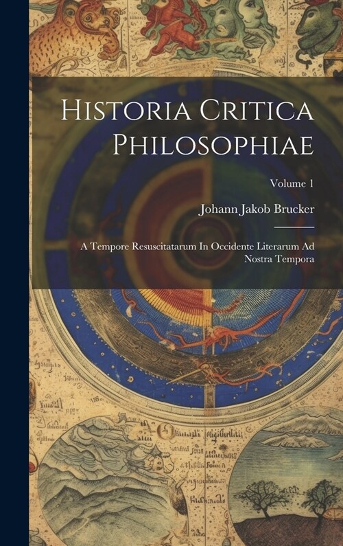 Historia Critica Philosophiae: A Tempore Resuscitatarum In Occidente Literarum Ad Nostra Tempora; Volume 1 (Hardcover)